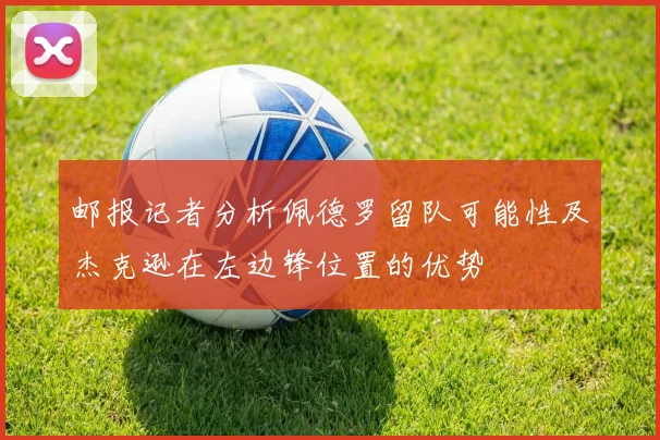 邮报记者分析佩德罗留队可能性及杰克逊在左边锋位置的优势